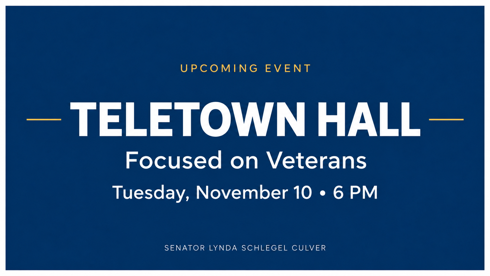 Navy blue event graphic with gold and white text reading “Upcoming Event,” “Teletown Hall,” “Focused on Veterans,” and “Tuesday, November 10 • 6 PM,” with Senator Lynda Schlegel Culver’s name at the bottom.